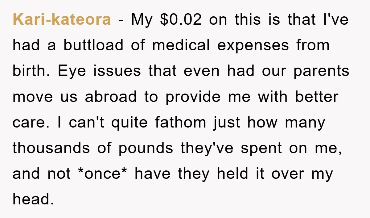 Kari-kateora − My $0.02 on this is that I've had a buttload of medical expenses from birth. Eye issues that even had our parents move us abroad to provide me...