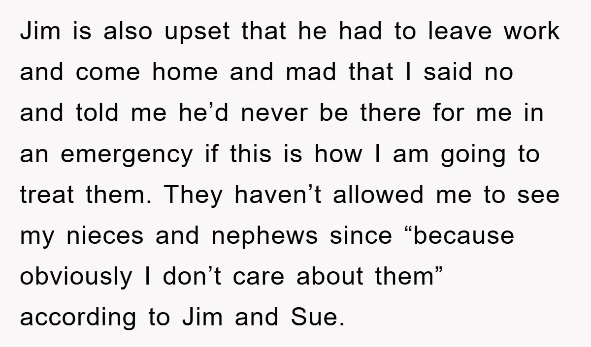 Jim is also upset that he had to leave work and come home and mad that I said no and told me he’d never be there for me in an...