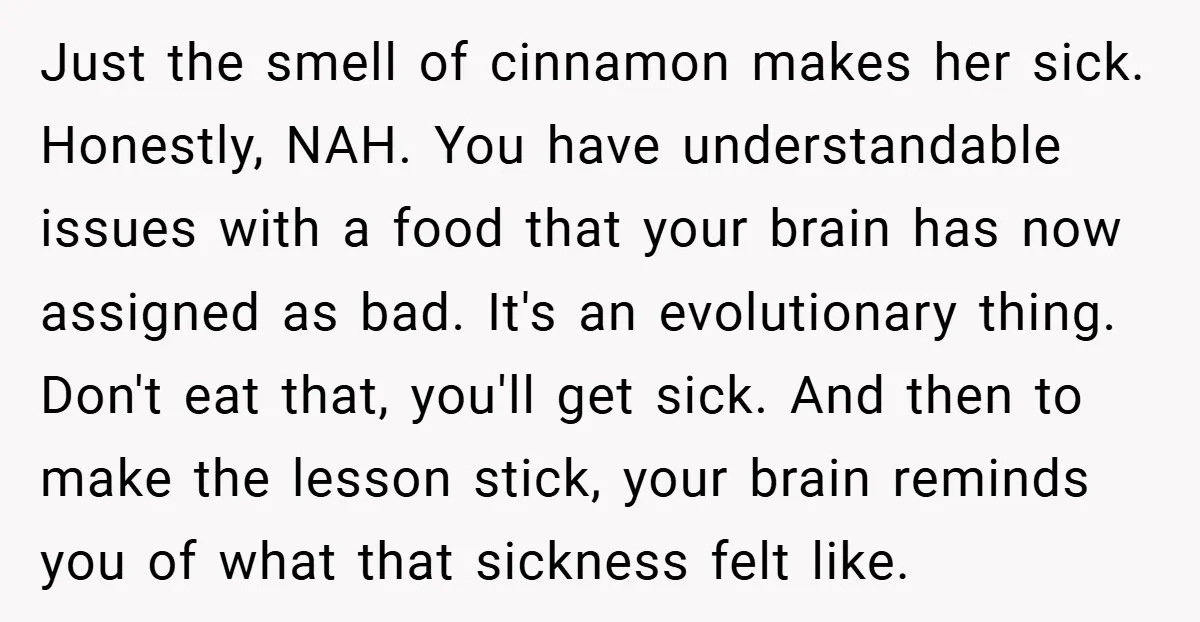 Just the smell of cinnamon makes her sick. Honestly, NAH. You have understandable issues with a food that your brain has now assigned as bad. It's an evolutionary thing. Don't...