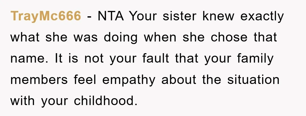 TrayMc666 − NTA Your sister knew exactly what she was doing when she chose that name. It is not your fault that your family members feel empathy about the situation...