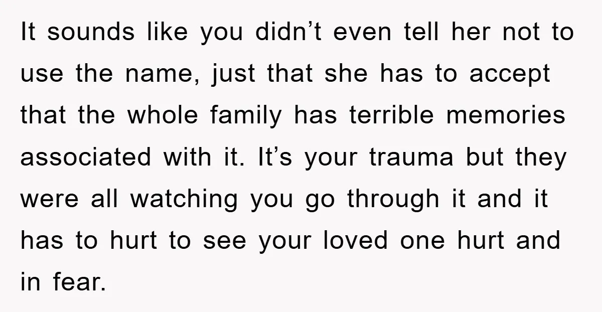 It sounds like you didn’t even tell her not to use the name, just that she has to accept that the whole family has terrible memories associated with it. It’s...