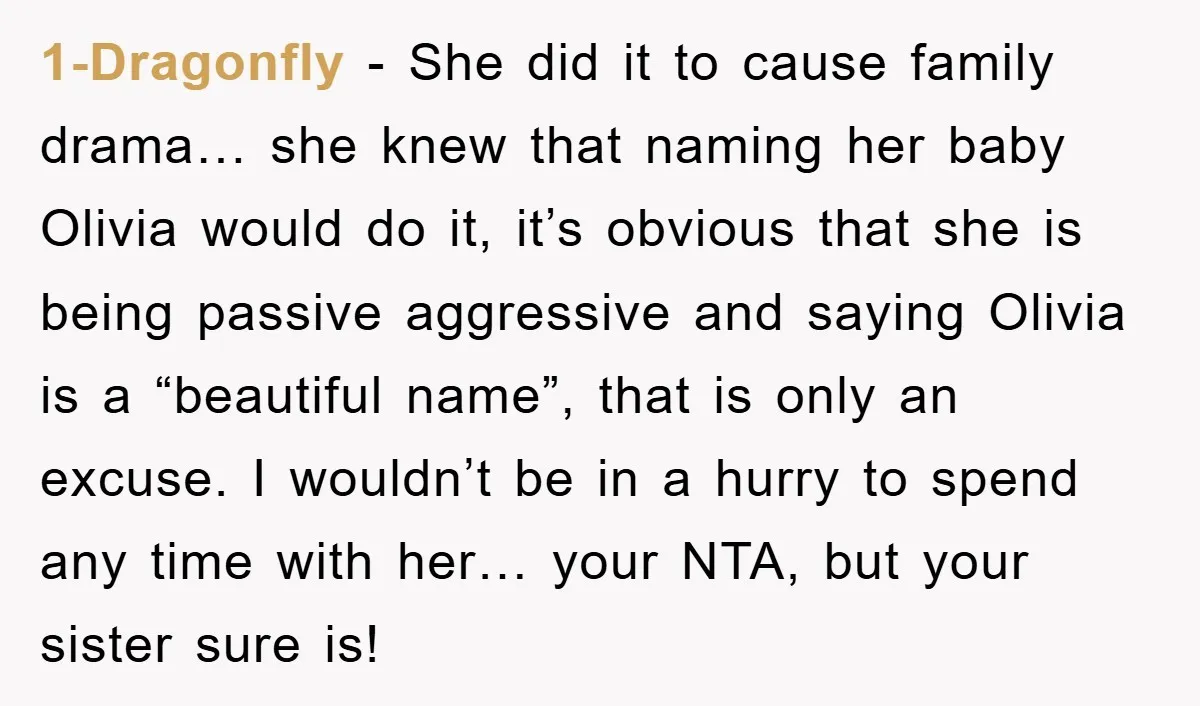 1-Dragonfly − She did it to cause family drama… she knew that naming her baby Olivia would do it, it’s obvious that she is being passive aggressive and saying Olivia...