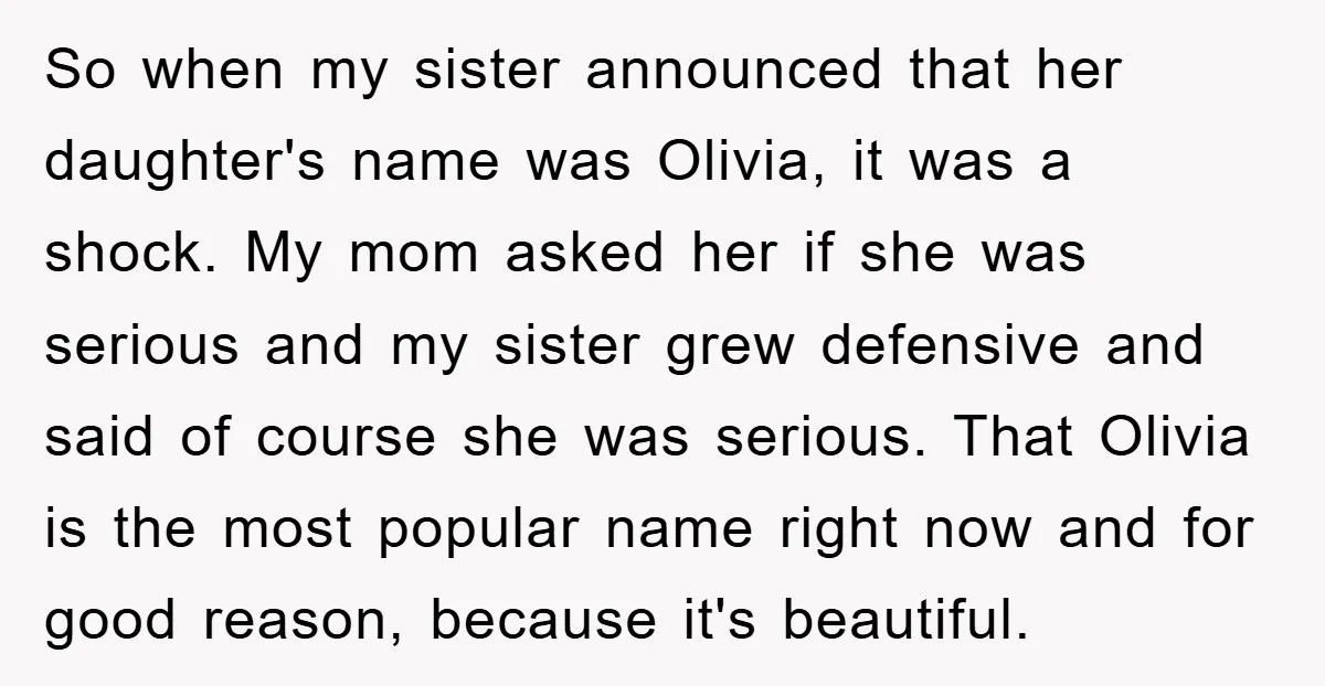 So when my sister announced that her daughter's name was Olivia, it was a shock. My mom asked her if she was serious and my sister grew defensive and said...