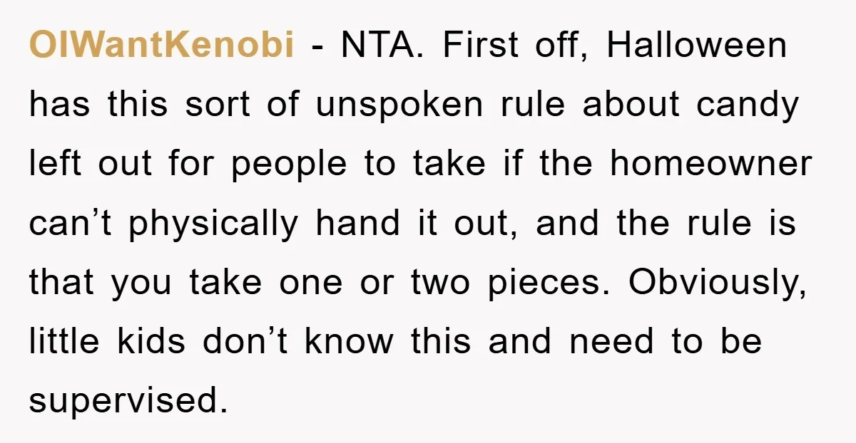 OIWantKenobi − NTA. First off, Halloween has this sort of unspoken rule about candy left out for people to take if the homeowner can’t physically hand it out, and the...