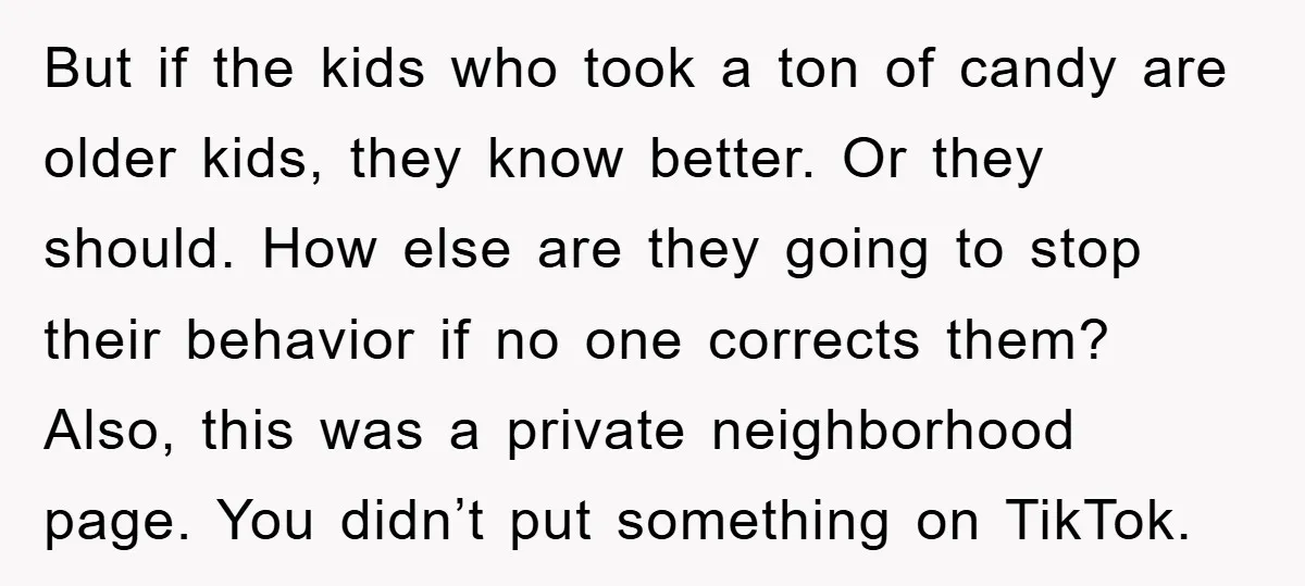But if the kids who took a ton of candy are older kids, they know better. Or they should. How else are they going to stop their behavior if no...