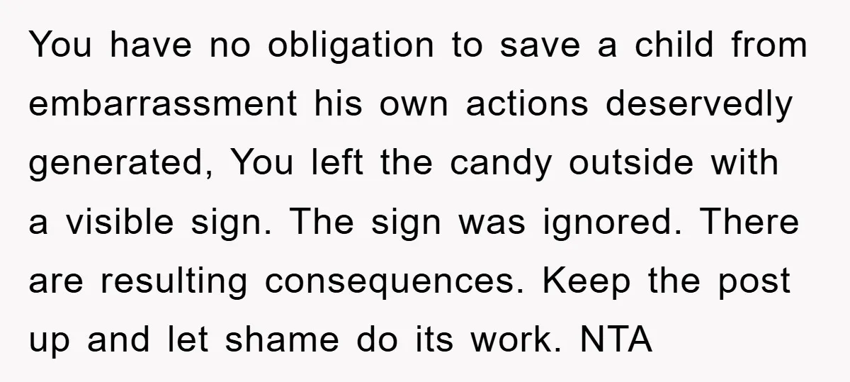 You have no obligation to save a child from embarrassment his own actions deservedly generated, You left the candy outside with a visible sign. The sign was ignored. There are...