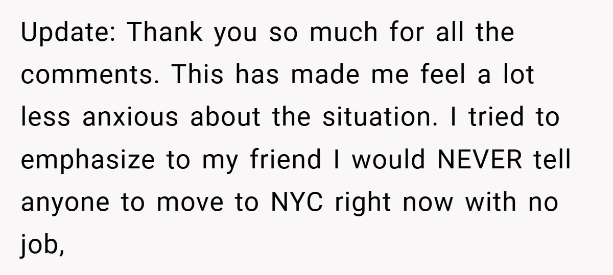 Update: Thank you so much for all the comments. This has made me feel a lot less anxious about the situation. I tried to emphasize to my friend I would...