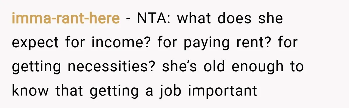 imma-rant-here − NTA: what does she expect for income? for paying rent? for getting necessities? she’s old enough to know that getting a job important