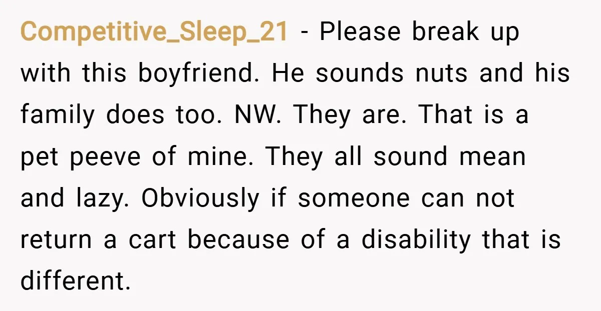 Competitive_Sleep_21 − Please break up with this boyfriend. He sounds nuts and his family does too. NW. They are. That is a pet peeve of mine. They all sound mean...
