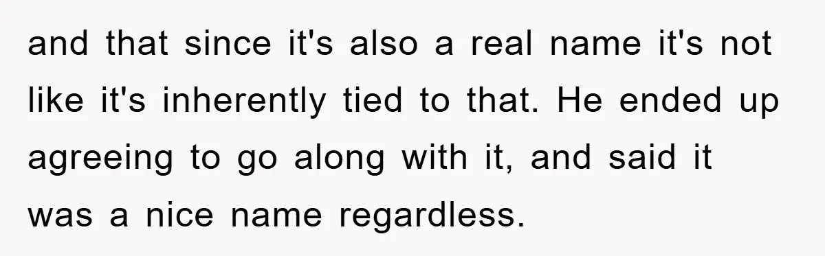 and that since it's also a real name it's not like it's inherently tied to that. He ended up agreeing to go along with it, and said it was a...