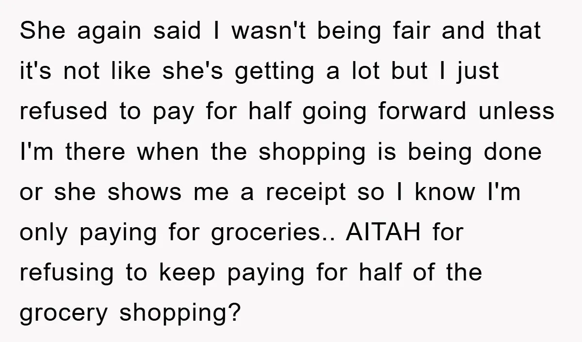 She again said I wasn't being fair and that it's not like she's getting a lot but I just refused to pay for half going forward unless I'm there when...