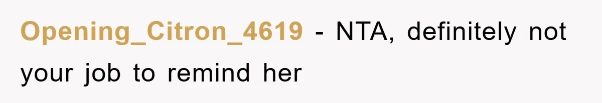 Opening_Citron_4619 − NTA, definitely not your job to remind her
