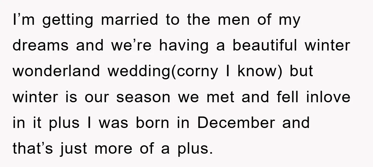 I’m getting married to the men of my dreams and we’re having a beautiful winter wonderland wedding(corny I know) but winter is our season we met and fell inlove in...