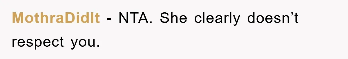 MothraDidIt − NTA. She clearly doesn’t respect you.