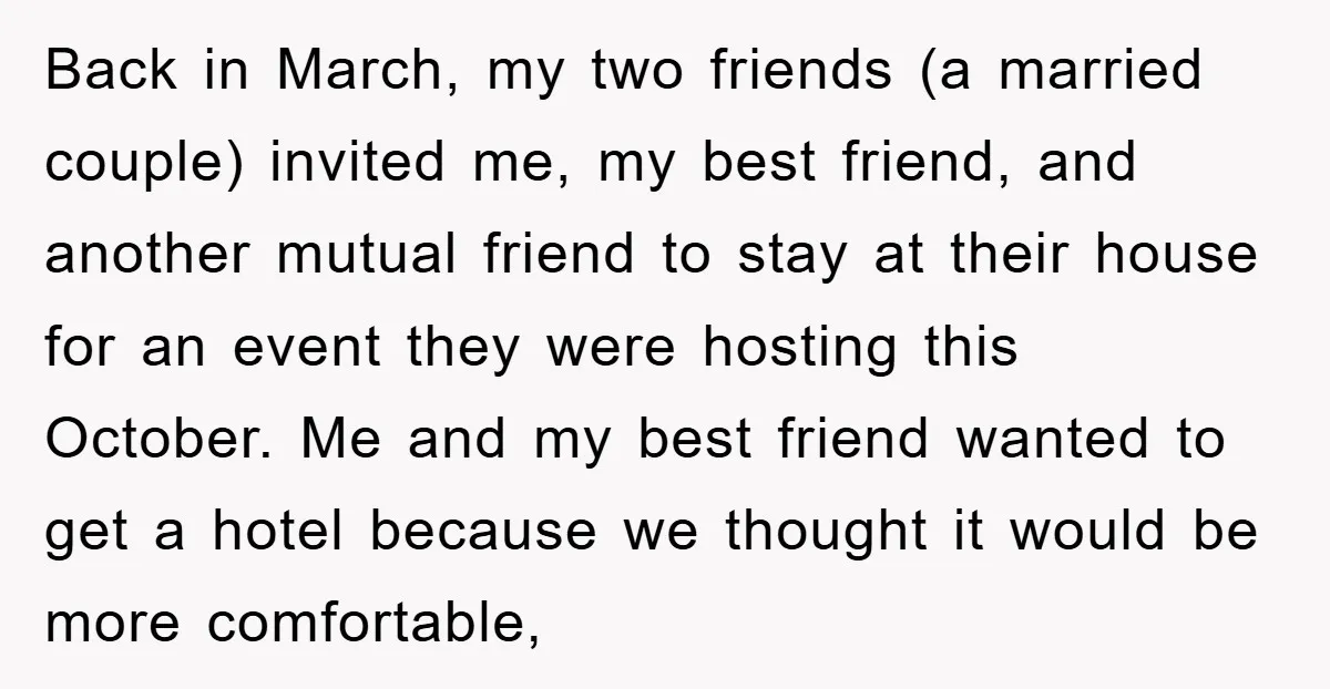 Back in March, my two friends (a married couple) invited me, my best friend, and another mutual friend to stay at their house for an event they were hosting this...