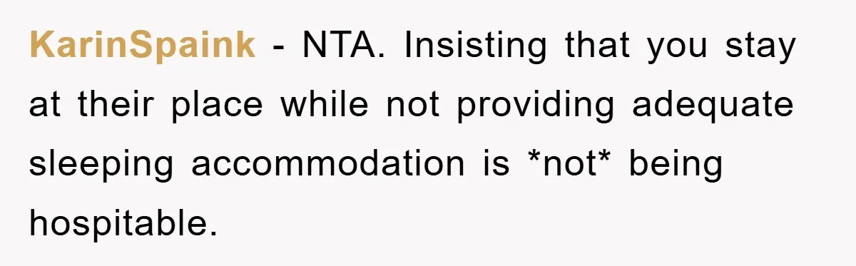 KarinSpaink − NTA. Insisting that you stay at their place while not providing adequate sleeping accommodation is *not* being hospitable.