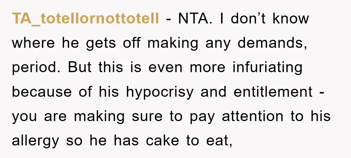 TA_totellornottotell − NTA. I don’t know where he gets off making any demands, period. But this is even more infuriating because of his hypocrisy and entitlement - you are making...