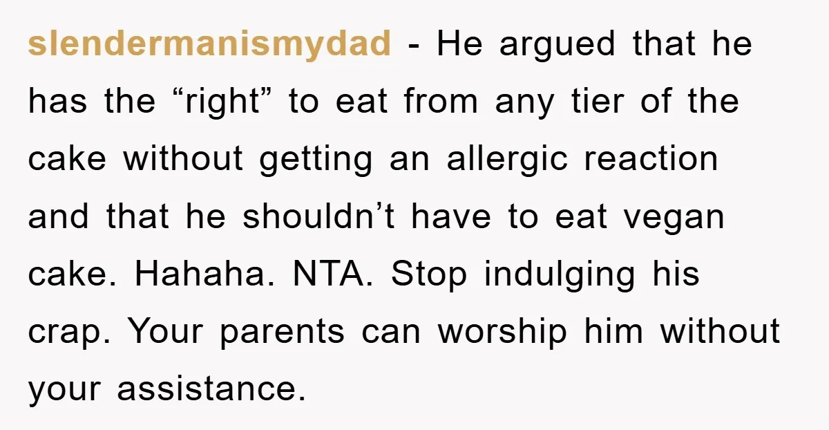 slendermanismydad − He argued that he has the “right” to eat from any tier of the cake without getting an allergic reaction and that he shouldn’t have to eat vegan...