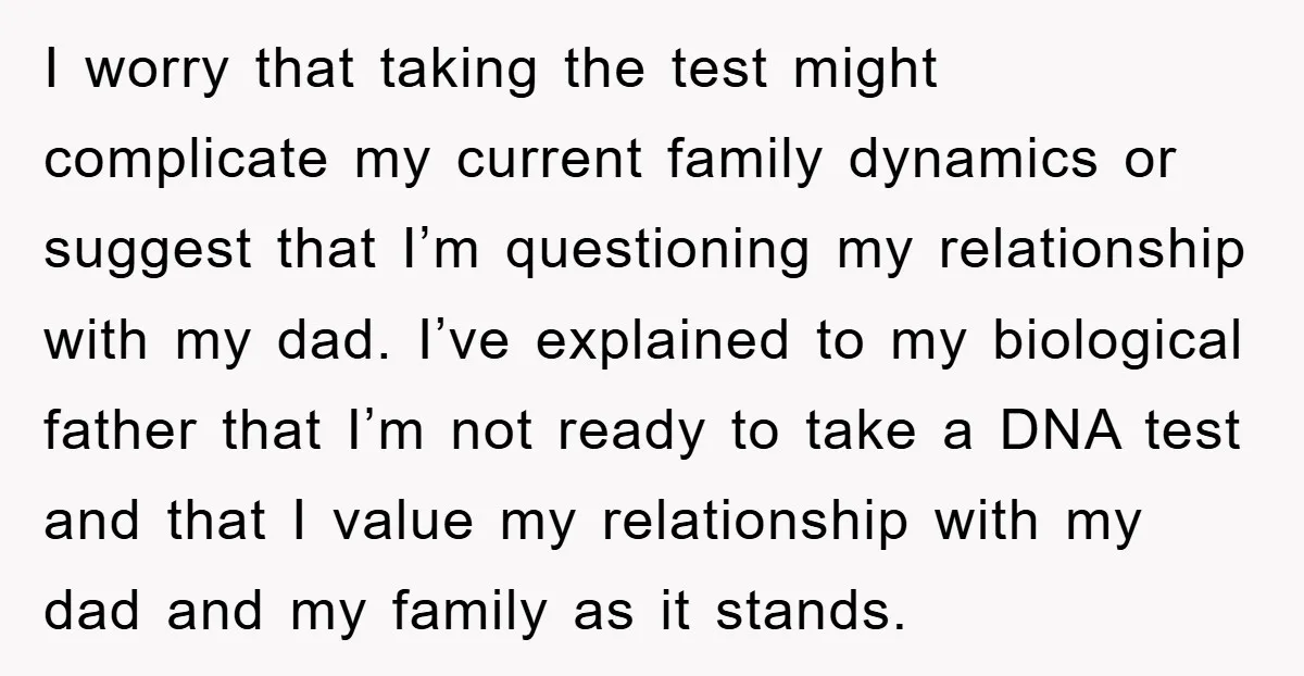 I worry that taking the test might complicate my current family dynamics or suggest that I’m questioning my relationship with my dad. I’ve explained to my biological father that I’m...