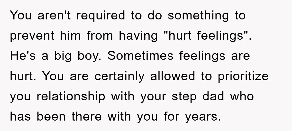 You aren't required to do something to prevent him from having "hurt feelings". He's a big boy. Sometimes feelings are hurt. You are certainly allowed to prioritize you relationship with...