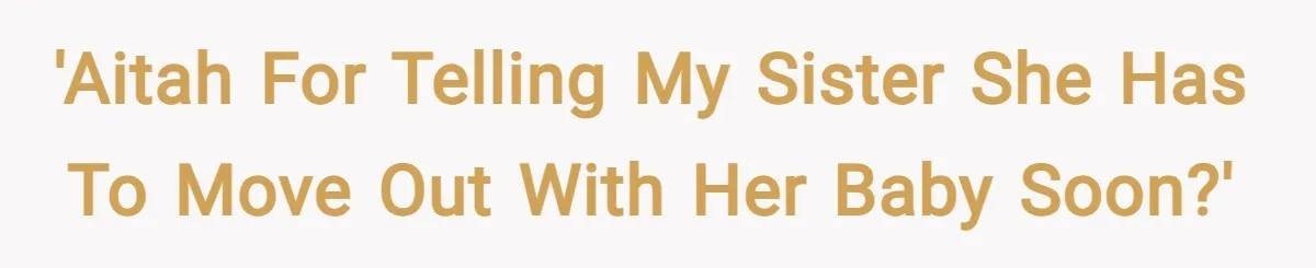 'AITAH for telling my sister she has to move out with her baby soon?'