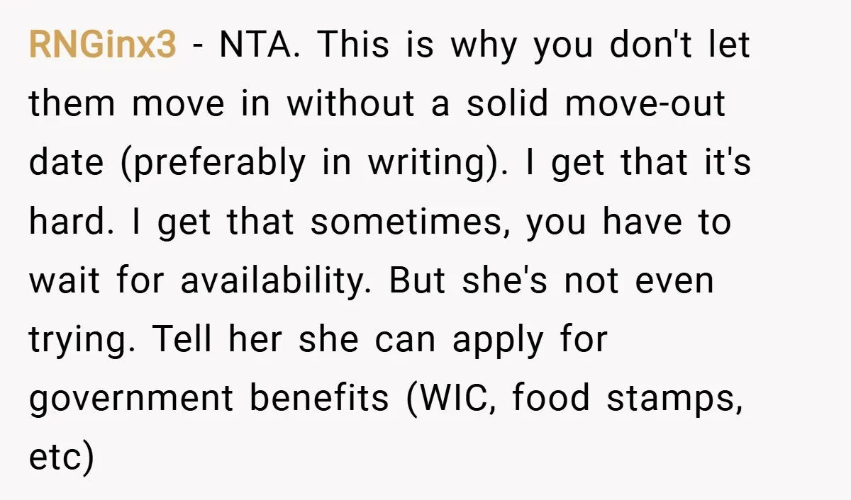 RNGinx3 − NTA. This is why you don't let them move in without a solid move-out date (preferably in writing). I get that it's hard. I get that sometimes, you...