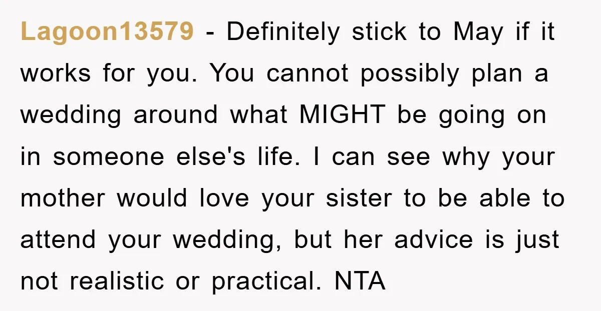 Lagoon13579 − Definitely stick to May if it works for you. You cannot possibly plan a wedding around what MIGHT be going on in someone else's life. I can see...