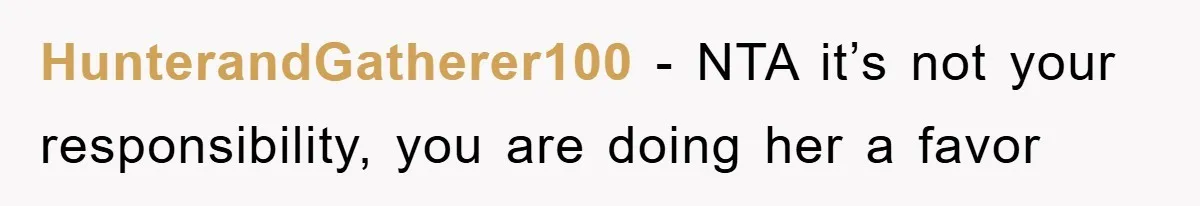 HunterandGatherer100 − NTA it’s not your responsibility, you are doing her a favor