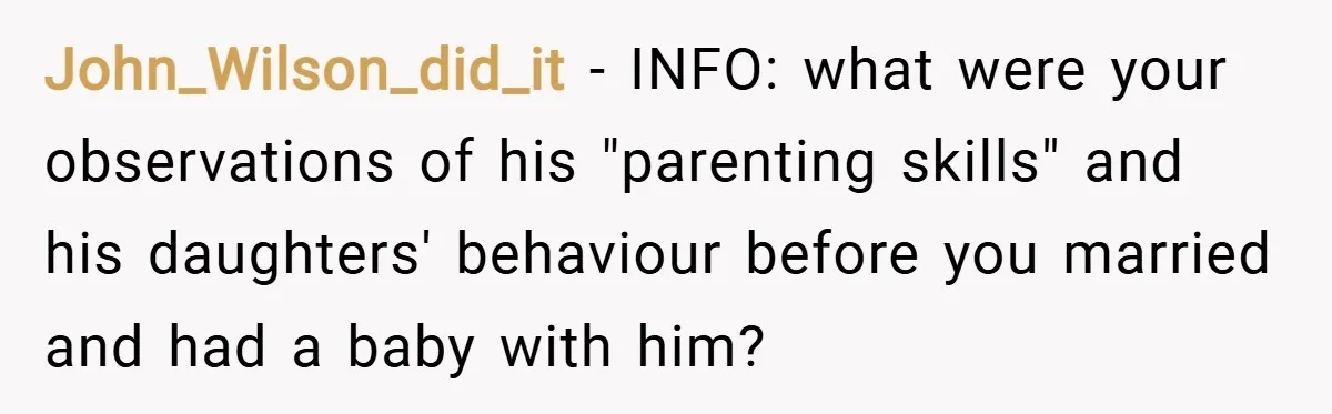 John_Wilson_did_it − INFO: what were your observations of his "parenting skills" and his daughters' behaviour before you married and had a baby with him?