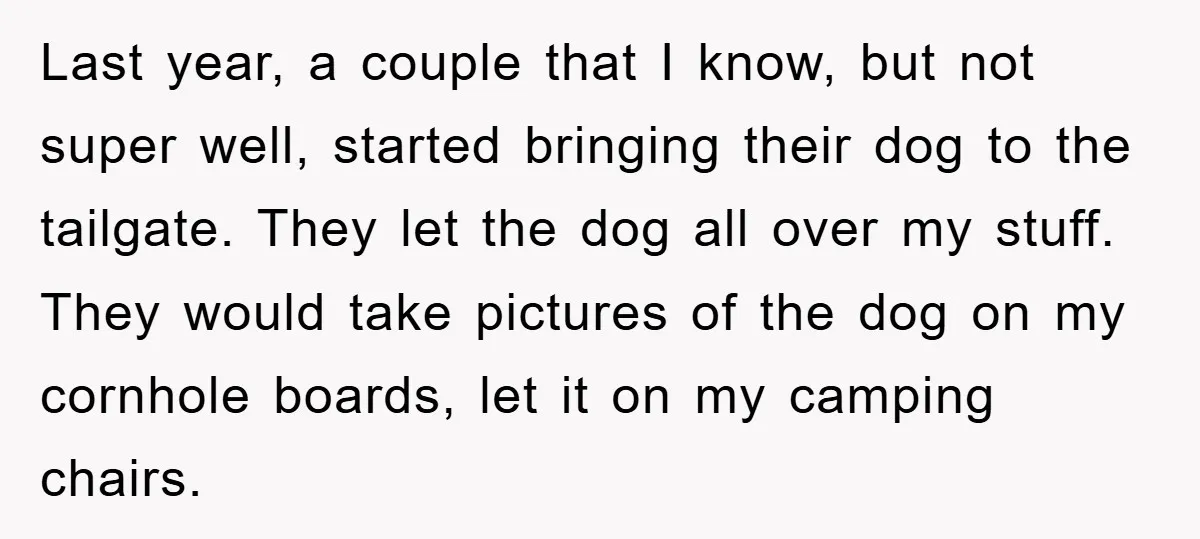 Last year, a couple that I know, but not super well, started bringing their dog to the tailgate. They let the dog all over my stuff. They would take pictures...