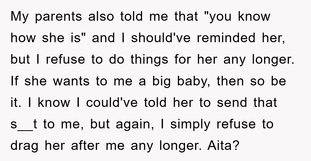 My parents also told me that "you know how she is" and I should've reminded her, but I refuse to do things for her any longer. If she wants to...