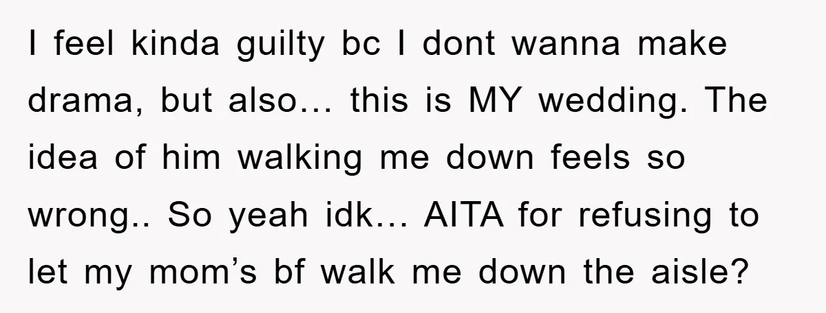 I feel kinda guilty bc I dont wanna make drama, but also… this is MY wedding. The idea of him walking me down feels so wrong.. So yeah idk… AITA...