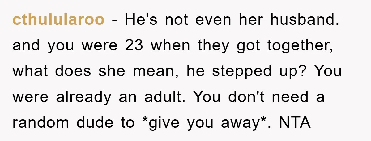 cthulularoo − He's not even her husband. and you were 23 when they got together, what does she mean, he stepped up? You were already an adult. You don't need...