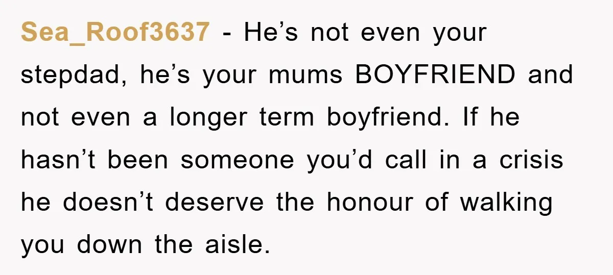 Sea_Roof3637 − He’s not even your stepdad, he’s your mums BOYFRIEND and not even a longer term boyfriend. If he hasn’t been someone you’d call in a crisis he doesn’t...