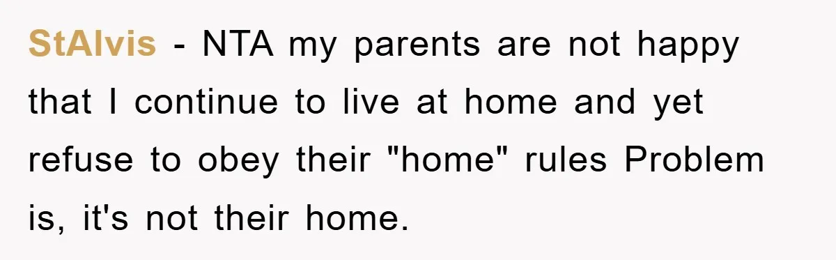 StAlvis − NTA my parents are not happy that I continue to live at home and yet refuse to obey their "home" rules Problem is, it's not their home.