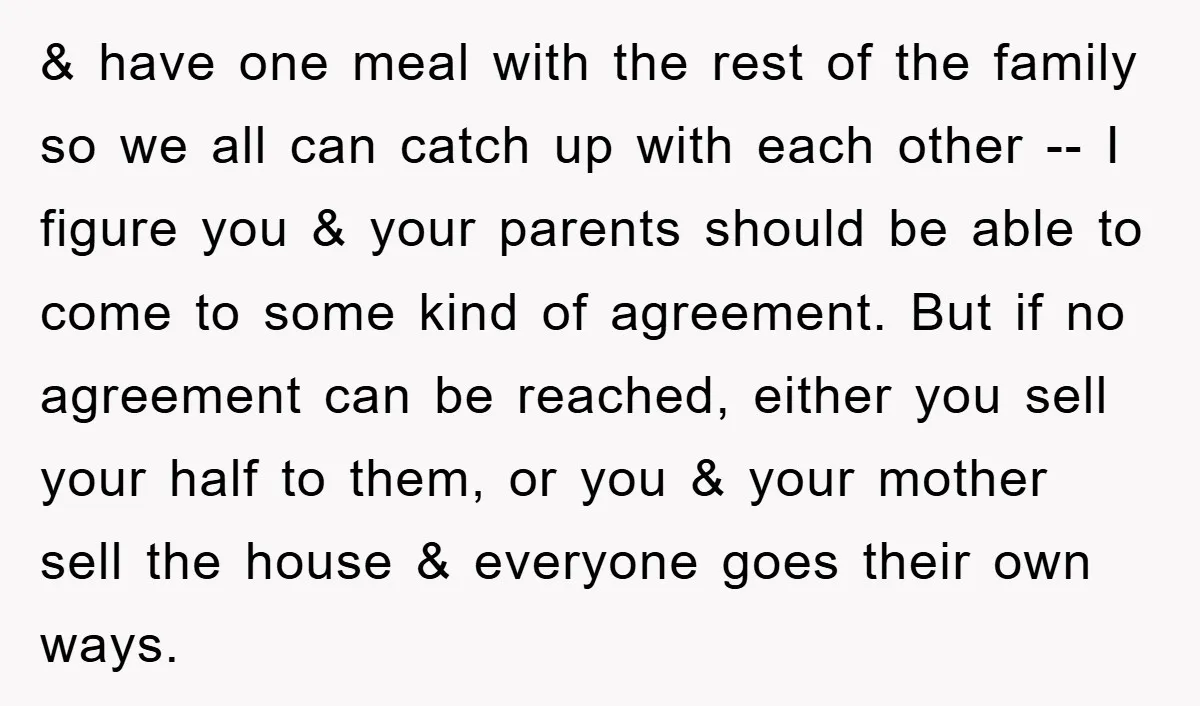 & have one meal with the rest of the family so we all can catch up with each other -- I figure you & your parents should be able to...