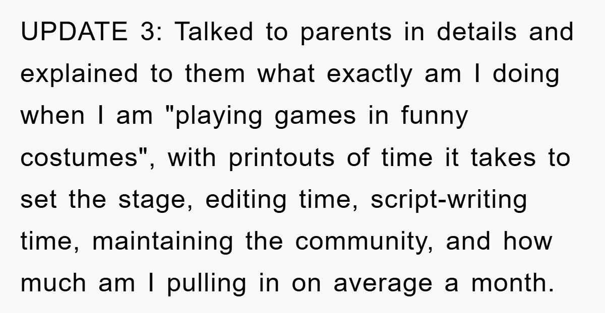 UPDATE 3: Talked to parents in details and explained to them what exactly am I doing when I am "playing games in funny costumes", with printouts of time it takes...