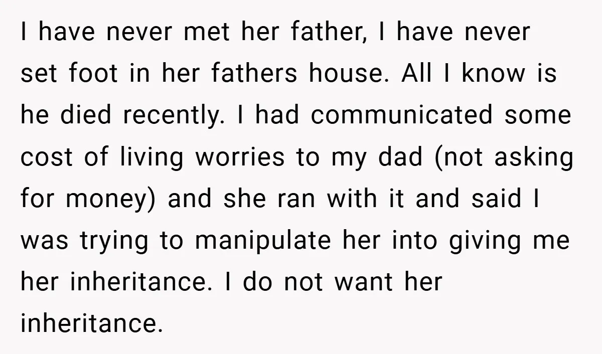 I have never met her father, I have never set foot in her fathers house. All I know is he died recently. I had communicated some cost of living worries...