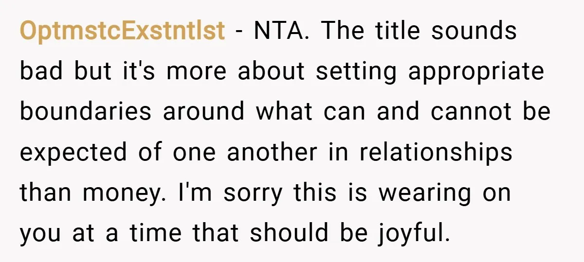 OptmstcExstntlst − NTA. The title sounds bad but it's more about setting appropriate boundaries around what can and cannot be expected of one another in relationships than money. I'm sorry...