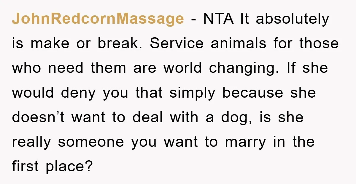 JohnRedcornMassage − NTA It absolutely is make or break. Service animals for those who need them are world changing. If she would deny you that simply because she doesn’t want...