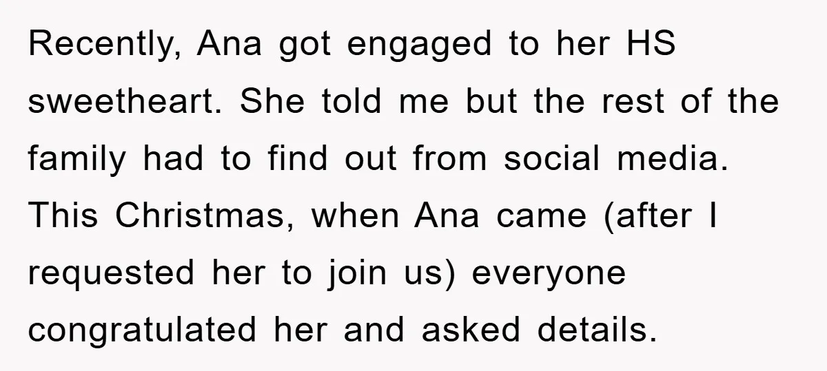 Recently, Ana got engaged to her HS sweetheart. She told me but the rest of the family had to find out from social media. This Christmas, when Ana came (after...