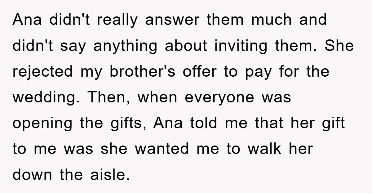 Ana didn't really answer them much and didn't say anything about inviting them. She rejected my brother's offer to pay for the wedding. Then, when everyone was opening the gifts,...