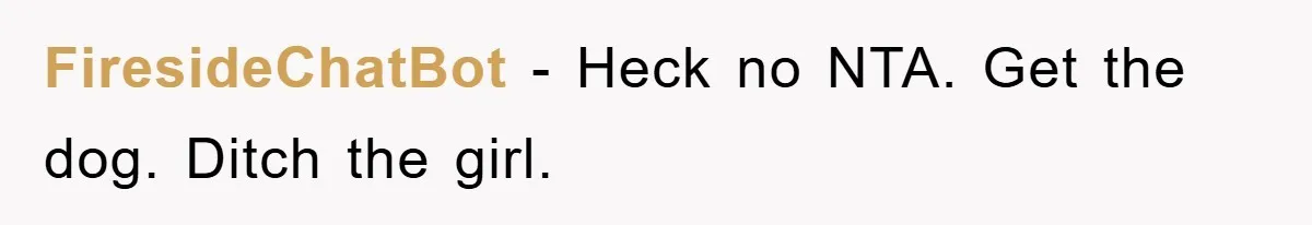 FiresideChatBot − Heck no NTA. Get the dog. Ditch the girl.