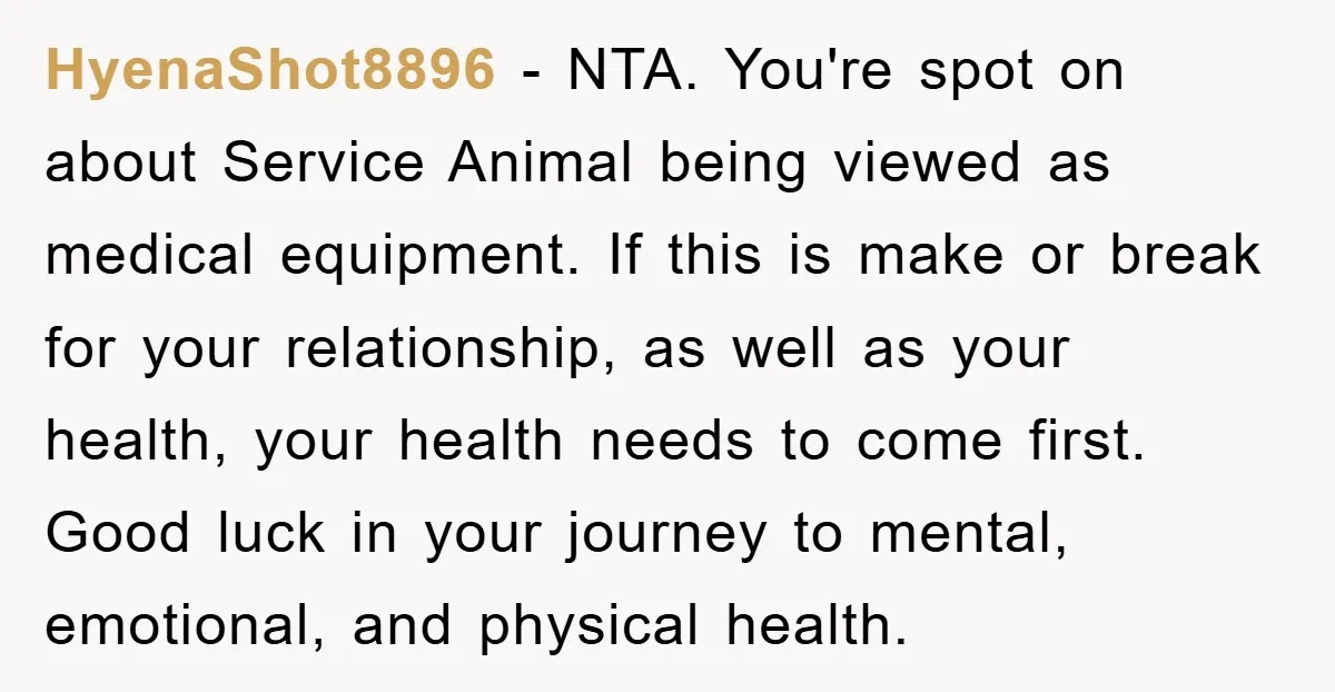 HyenaShot8896 − NTA. You're spot on about Service Animal being viewed as medical equipment. If this is make or break for your relationship, as well as your health, your health...