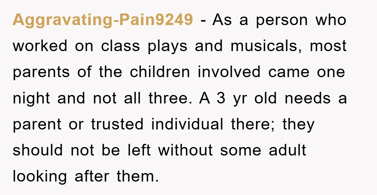 Aggravating-Pain9249 − As a person who worked on class plays and musicals, most parents of the children involved came one night and not all three. A 3 yr old needs...