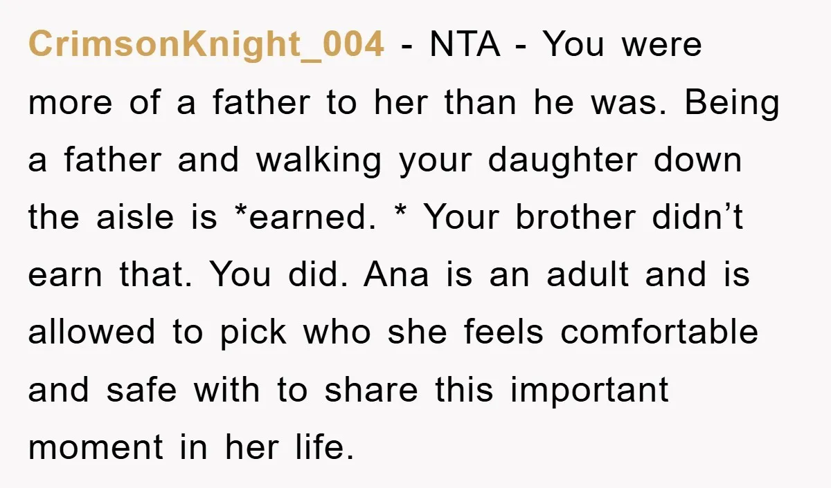 CrimsonKnight_004 − NTA - You were more of a father to her than he was. Being a father and walking your daughter down the aisle is *earned. * Your brother...