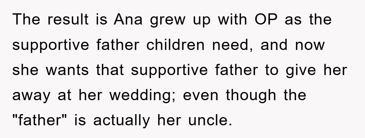 The result is Ana grew up with OP as the supportive father children need, and now she wants that supportive father to give her away at her wedding; even though...
