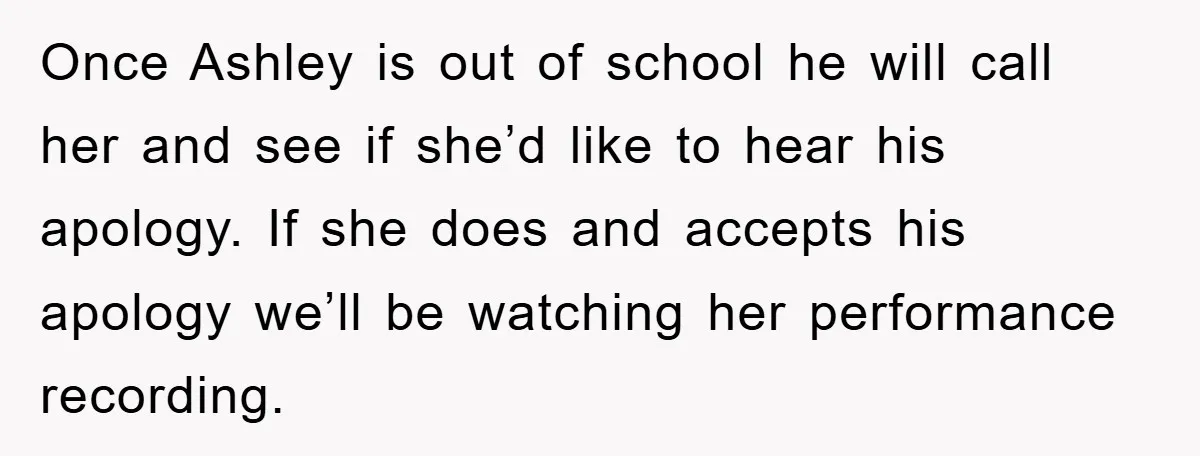 Once Ashley is out of school he will call her and see if she’d like to hear his apology. If she does and accepts his apology we’ll be watching her...