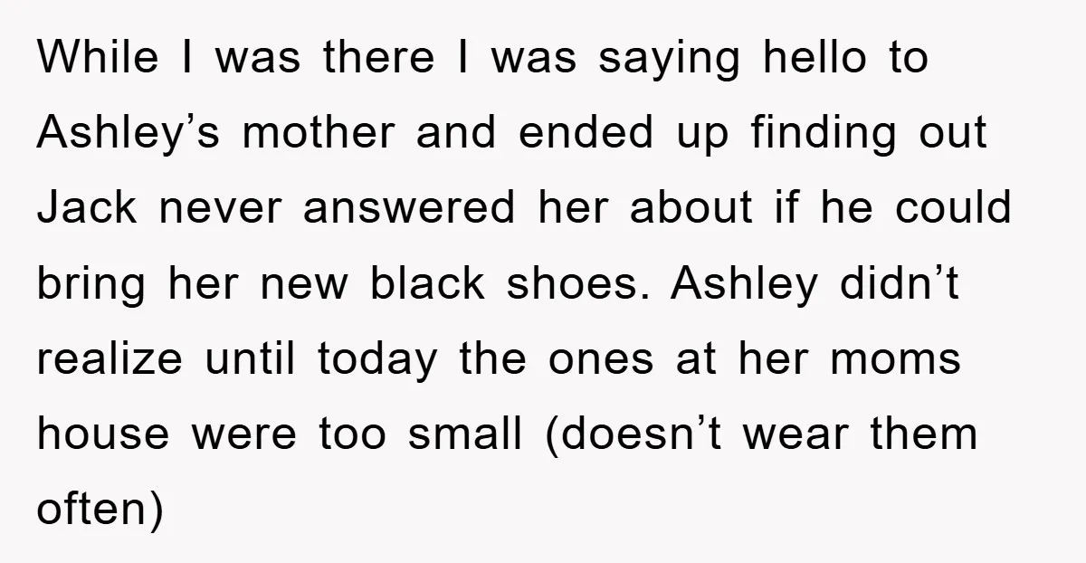 While I was there I was saying hello to Ashley’s mother and ended up finding out Jack never answered her about if he could bring her new black shoes. Ashley...