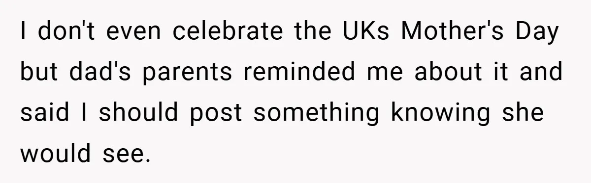 I don't even celebrate the UKs Mother's Day but dad's parents reminded me about it and said I should post something knowing she would see.